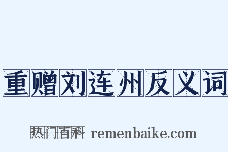 重赠刘连州反义词是什么意思的图片